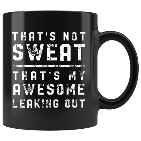 That's Not Sweat That's My Awesome Leaking Out 11oz Black Mug