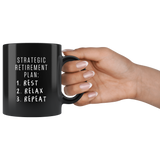 Strategic Retirement Plan 1. Rest 2. Relax 3. Repeat 11oz Black Mug