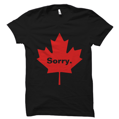 Sorry Canada Shirt Funny Canadian Tee