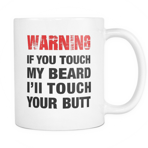 Warning If You Touch My Beard Mug - Funny Bearded Guy Mug
