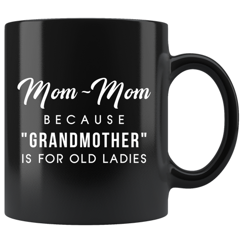 Mom-Mom Because "Grandmother" Is For Old Ladies 11oz Black Mug