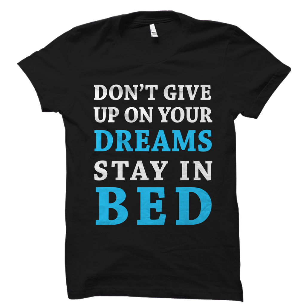 Don't Give Up On Your Dreams Shirt