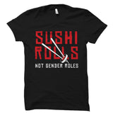 Sushi Rolls Not Gender Roles - Funny Humor Shirt