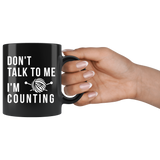 Don't Talk To Me I'm Counting 11oz Black Mug