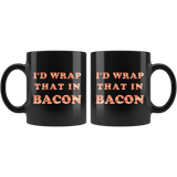 I'd Wrap That In Bacon 11oz Black Mug