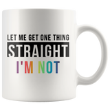 Let Me Get One Thing Straight I'm Not 11oz White Mug