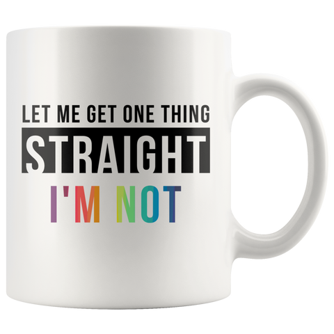 Let Me Get One Thing Straight I'm Not 11oz White Mug