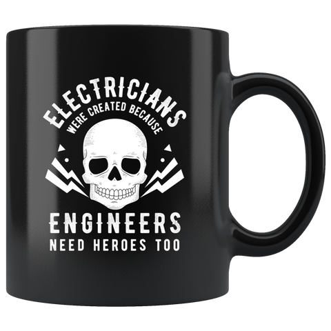 Electricians Were Created Because Engineers Need Heroes Too 11oz Black Mug