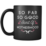 So Far So Good Sort Of Motherhood Mug