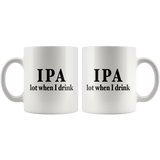 IPA Lot When I Drink White Mug