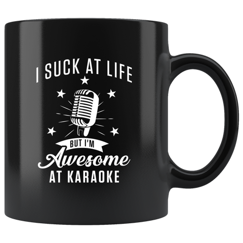 I Suck At Life But I'm Awesome At Karaoke 11oz Black Mug
