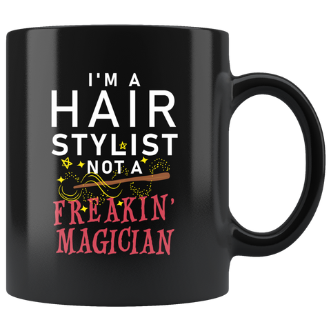I'm A Hair Stylist Not A Freakin' Magician! 11oz Black Mug