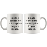Please Cancel My Subscriptions To Your Issues White Mug