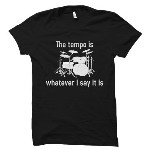 The Tempo Is Whatever I Say It Is Drummer T-Shirt
