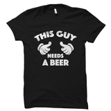 This Guy Needs A Beer Shirt