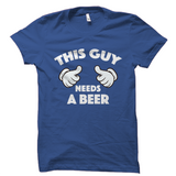 This Guy Needs A Beer Shirt