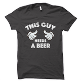 This Guy Needs A Beer Shirt