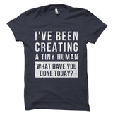 I've Been Creating A Tiny Human Shirt