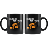 I Graduated. Now I'm Like Smart And Stuff 11oz Black Mug