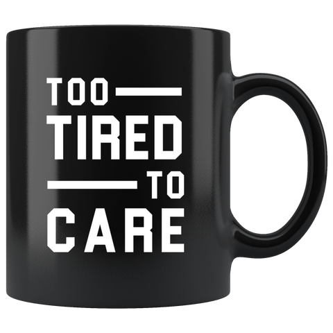 Too Tired To Care 11oz Black Mug