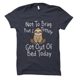 Not to Brag But I Totally Got Out of Bed Today - Funny Sloth Shirt