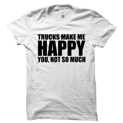 Trucks Make Me Happy You Not So Much Shirt Funny Trucker