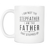 I Am Not The Stepfather. I Am The Father That Stepped Up White Mug