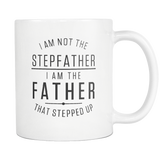I Am Not The Stepfather. I Am The Father That Stepped Up White Mug