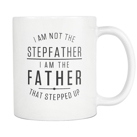 I Am Not The Stepfather. I Am The Father That Stepped Up White Mug