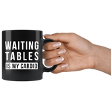 Waiting Tables Is My Cardio 11oz Black Mug