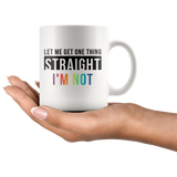 Let Me Get One Thing Straight I'm Not 11oz White Mug