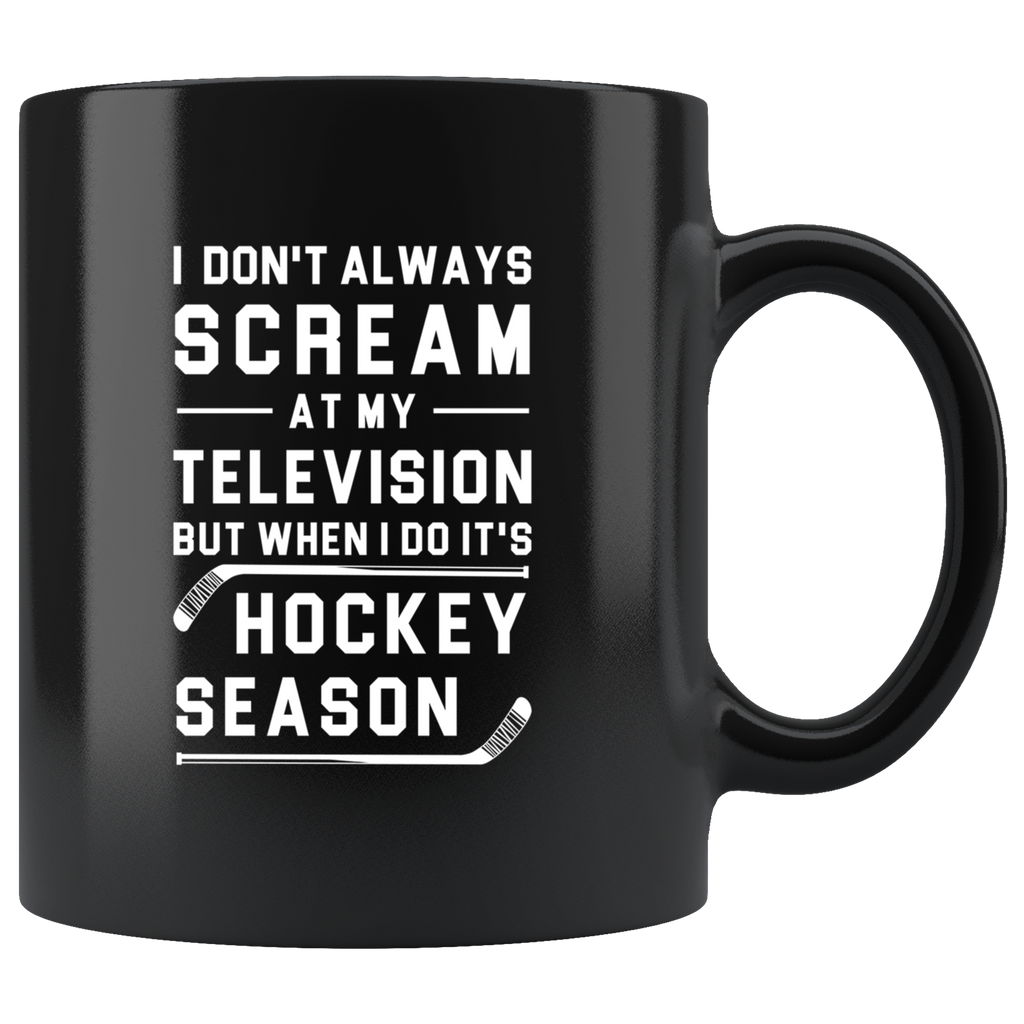 I Don't Always Scream At My Television But When I Do It's Hockey Season 11oz Black Mug