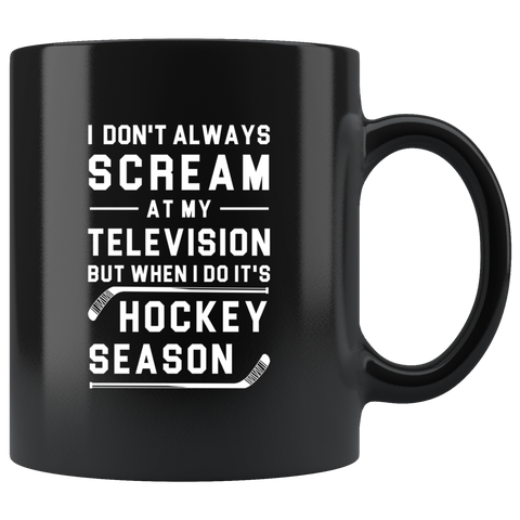 I Don't Always Scream At My Television But When I Do It's Hockey Season 11oz Black Mug