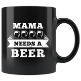 Mama Needs A Beer 11oz Black Mug