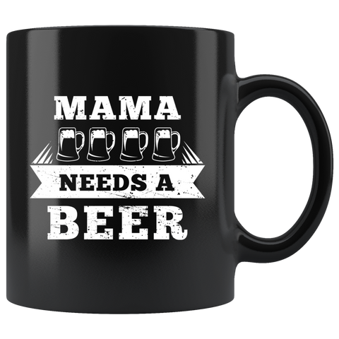 Mama Needs A Beer 11oz Black Mug