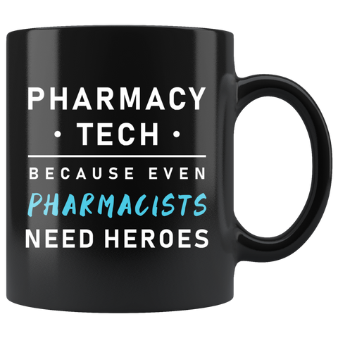 Pharmacy Tech Because Even Pharmacists Need Heroes 11oz Black Mug