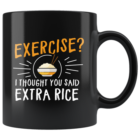 Exercise I Thought You Said Extra Rice 11oz Black Mug