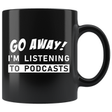Go Away! I'm Listening To Podcasts 11oz Black Mug