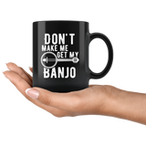 Don't Make Me Get My Banjo 11oz Black Mug