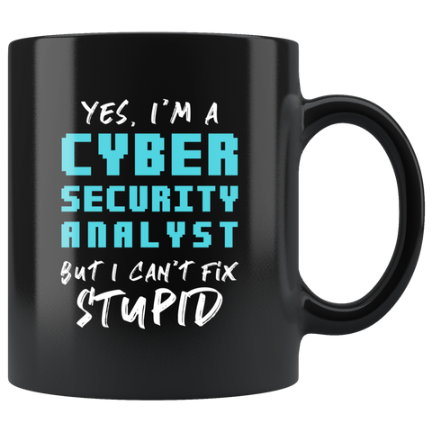 Yes, I'm A Cyber Security Analyst But I Can't Fix Stupid. 11oz Black Mug