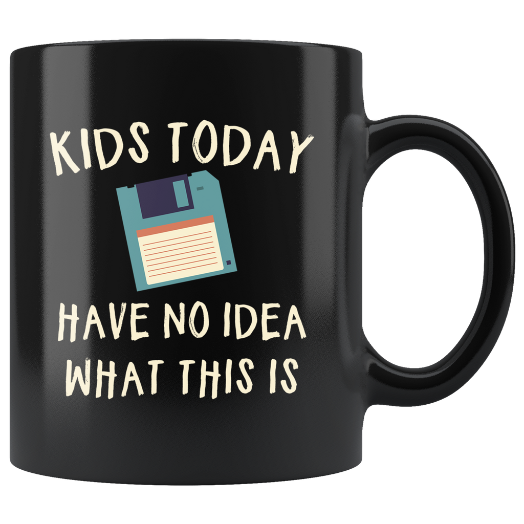 Kids Today Have No Idea What This Is 11oz Black Mug
