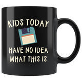 Kids Today Have No Idea What This Is 11oz Black Mug