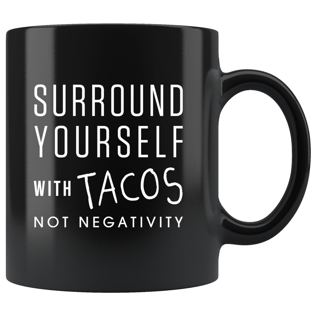 Surround Yourself With Tacos Not Negativity 11oz Black Mug