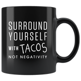 Surround Yourself With Tacos Not Negativity 11oz Black Mug