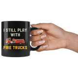 I Still Play With Fire Trucks 11oz Black Mug