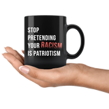 Stop Pretending Your Racism Is Patriotism 11oz Black Mug