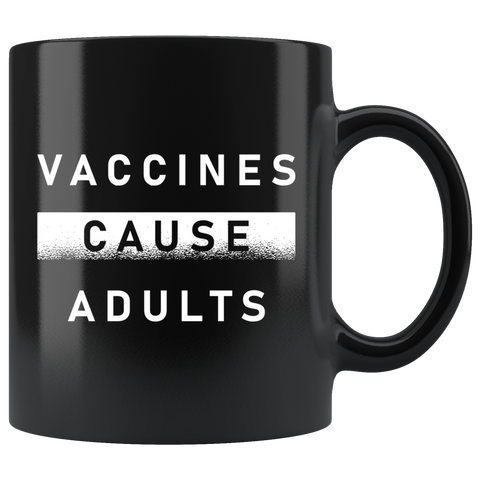 Vaccines Cause Adults 11oz Black Mug