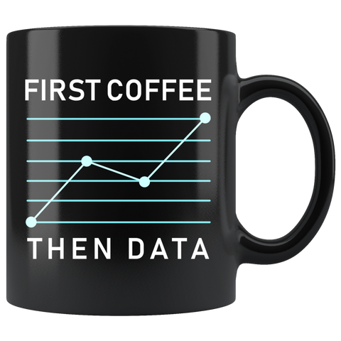 First Coffee Then Data 11oz Black Mug