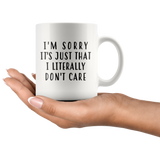 I'm Sorry It's Just That I Literally Don't Care 11oz White Mug