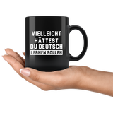 Vielleicht Hättest Du Deutsch Lernen Sollen (Translation: Maybe You Should Have Learned German) 11oz Black Mug